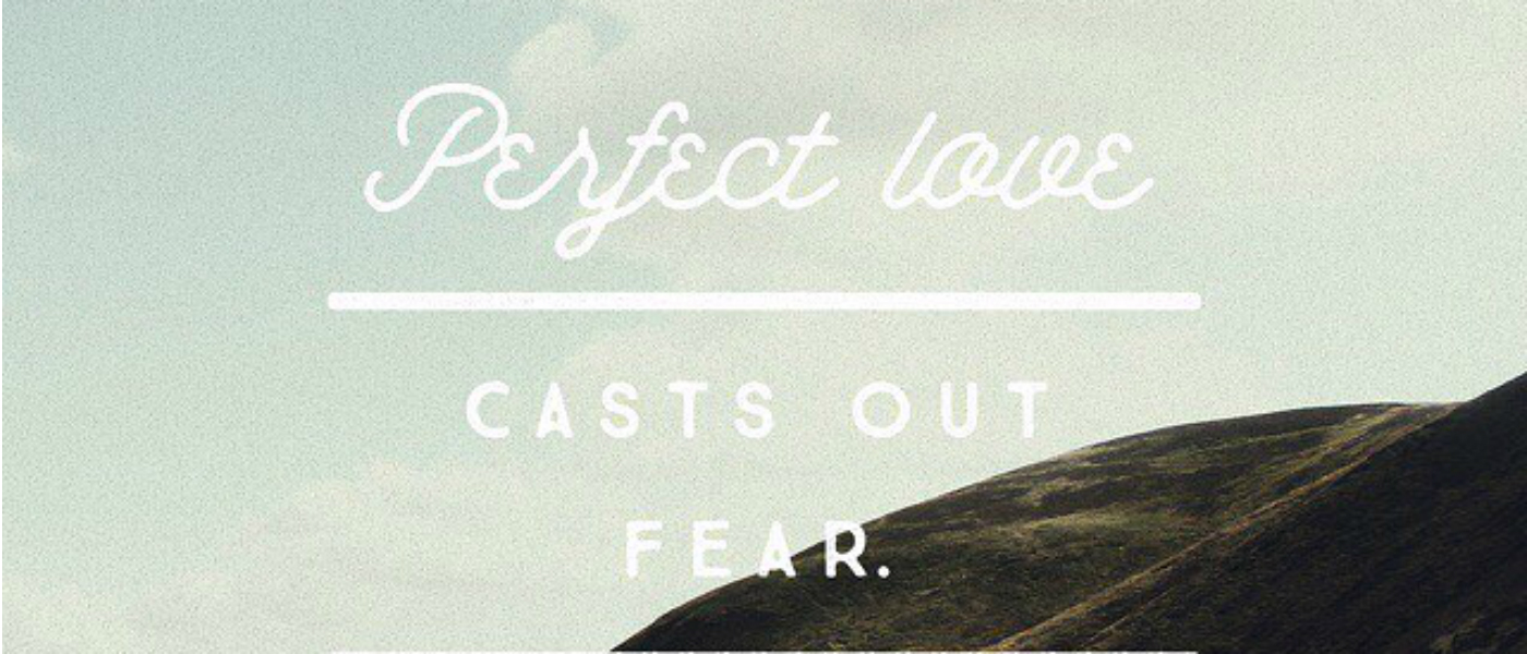 Perfect Love Casts Out Fear